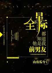 全星际都知道他是我前男友无删减