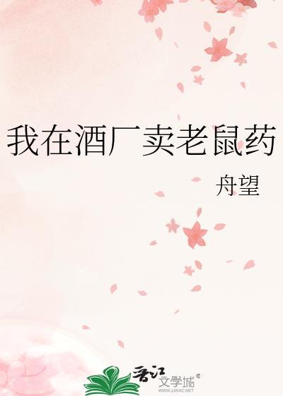 我在酒厂卖老鼠药 舟望