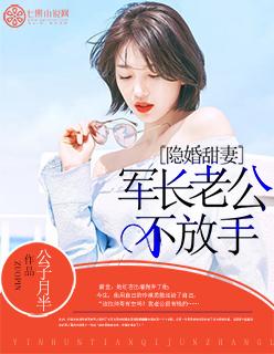 隐婚甜妻军长老公不放手全文阅读